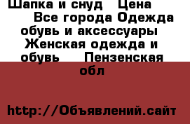 Шапка и снуд › Цена ­ 2 500 - Все города Одежда, обувь и аксессуары » Женская одежда и обувь   . Пензенская обл.